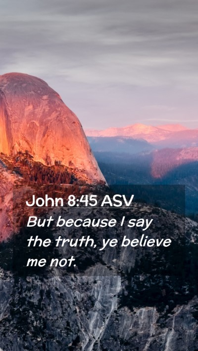 Picture 02 - John 8:45 ASV Mobile Phone Wallpaper - But because I say the truth, ye believe me - Mobile Bible Verse Wallpaper