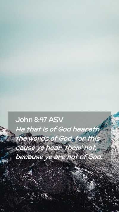 Picture 02 - John 8:47 ASV Mobile Phone Wallpaper - He that is of God heareth the words of God: for - Mobile Bible Verse Wallpaper