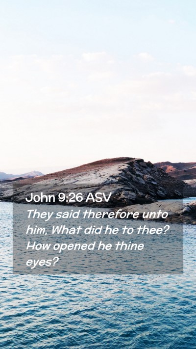 Picture 02 - John 9:26 ASV Mobile Phone Wallpaper - They said therefore unto him, What did he to - Mobile Bible Verse Wallpaper