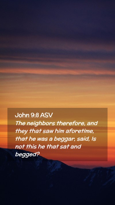 Picture 02 - John 9:8 ASV Mobile Phone Wallpaper - The neighbors therefore, and they that saw him - Mobile Bible Verse Wallpaper