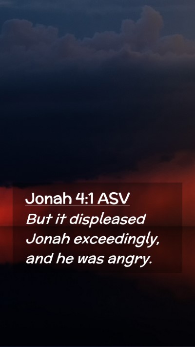Picture 02 - Jonah 4:1 ASV Mobile Phone Wallpaper - But it displeased Jonah exceedingly, and he was - Mobile Bible Verse Wallpaper