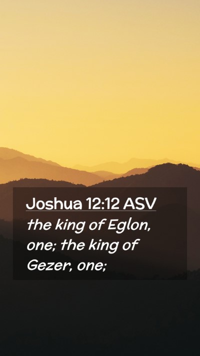 Picture 02 - Joshua 12:12 ASV Mobile Phone Wallpaper - the king of Eglon, one; the king of Gezer, - Mobile Bible Verse Wallpaper