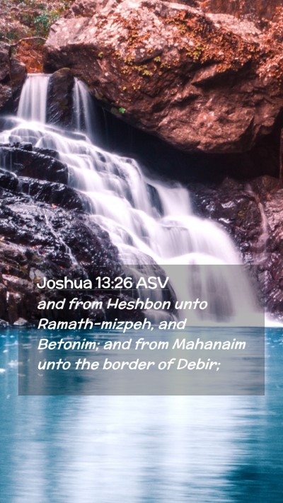 Picture 02 - Joshua 13:26 ASV Mobile Phone Wallpaper - and from Heshbon unto Ramath-mizpeh, and Betonim; - Mobile Bible Verse Wallpaper