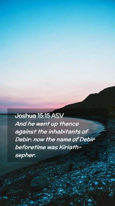 Picture 02 - Joshua 15:15 ASV Mobile Phone Wallpaper - And he went up thence against the inhabitants of - Mobile Bible Verse Wallpaper