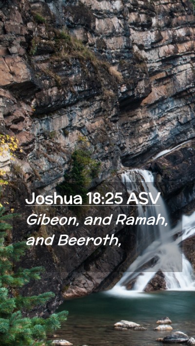 Picture 02 - Joshua 18:25 ASV Mobile Phone Wallpaper - Gibeon, and Ramah, and - Mobile Bible Verse Wallpaper