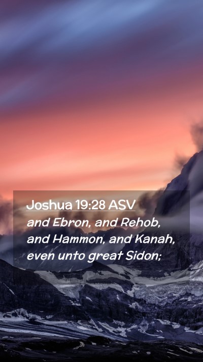Picture 02 - Joshua 19:28 ASV Mobile Phone Wallpaper - and Ebron, and Rehob, and Hammon, and Kanah, even - Mobile Bible Verse Wallpaper