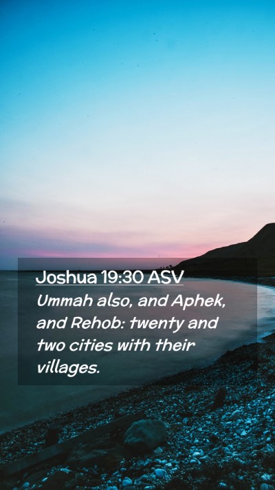 Picture 02 - Joshua 19:30 ASV Mobile Phone Wallpaper - Ummah also, and Aphek, and Rehob: twenty and two - Mobile Bible Verse Wallpaper