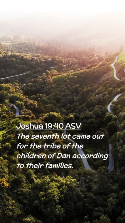 Picture 02 - Joshua 19:40 ASV Mobile Phone Wallpaper - The seventh lot came out for the tribe of the - Mobile Bible Verse Wallpaper
