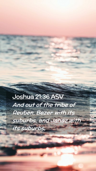 Picture 02 - Joshua 21:36 ASV Mobile Phone Wallpaper - And out of the tribe of Reuben, Bezer with its - Mobile Bible Verse Wallpaper