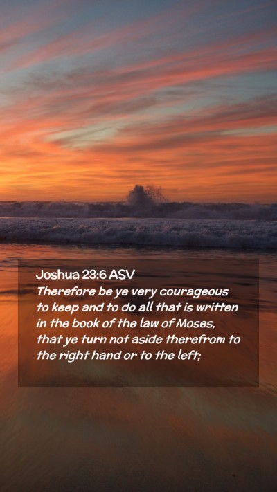 Picture 02 - Joshua 23:6 ASV Mobile Phone Wallpaper - Therefore be ye very courageous to keep and to do - Mobile Bible Verse Wallpaper