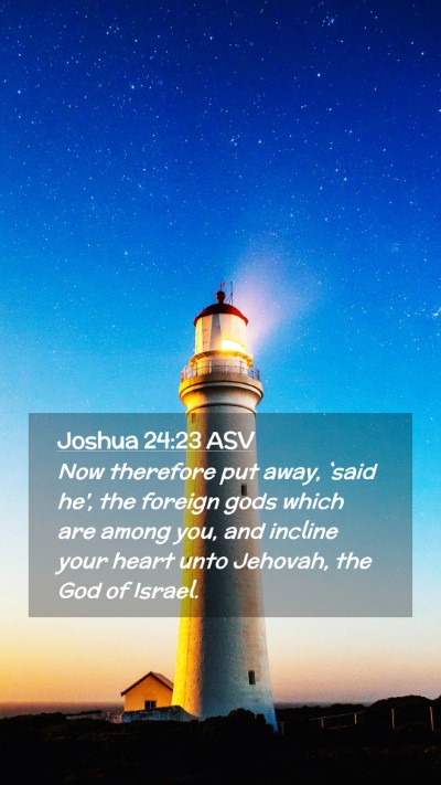 Picture 02 - Joshua 24:23 ASV Mobile Phone Wallpaper - Now therefore put away, `said he', the foreign - Mobile Bible Verse Wallpaper