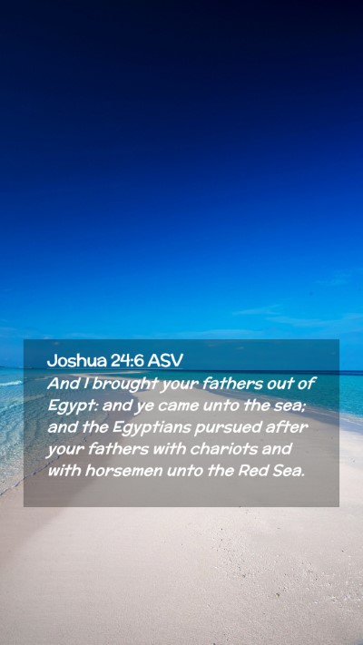 Picture 02 - Joshua 24:6 ASV Mobile Phone Wallpaper - And I brought your fathers out of Egypt: and ye - Mobile Bible Verse Wallpaper