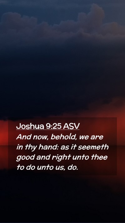 Picture 02 - Joshua 9:25 ASV Mobile Phone Wallpaper - And now, behold, we are in thy hand: as it - Mobile Bible Verse Wallpaper