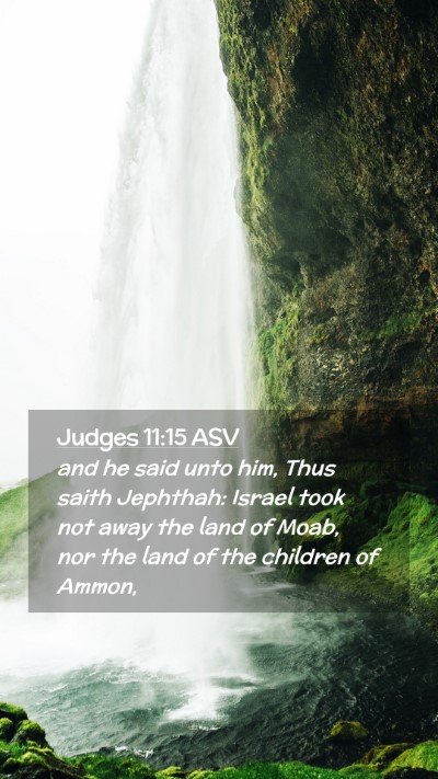 Picture 02 - Judges 11:15 ASV Mobile Phone Wallpaper - and he said unto him, Thus saith Jephthah: Israel - Mobile Bible Verse Wallpaper