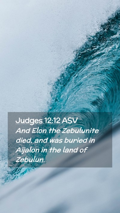Picture 02 - Judges 12:12 ASV Mobile Phone Wallpaper - And Elon the Zebulunite died, and was buried in - Mobile Bible Verse Wallpaper