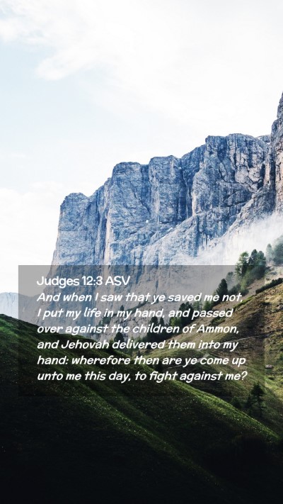 Picture 02 - Judges 12:3 ASV Mobile Phone Wallpaper - And when I saw that ye saved me not, I put my - Mobile Bible Verse Wallpaper