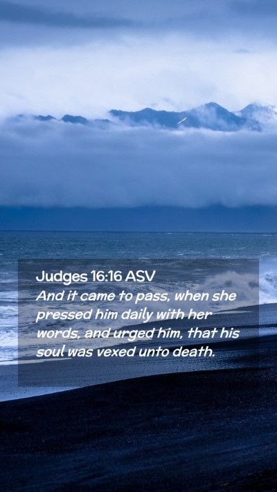 Picture 02 - Judges 16:16 ASV Mobile Phone Wallpaper - And it came to pass, when she pressed him daily - Mobile Bible Verse Wallpaper