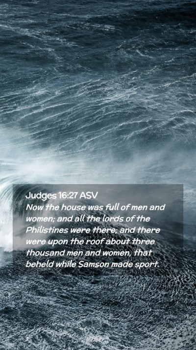 Picture 02 - Judges 16:27 ASV Mobile Phone Wallpaper - Now the house was full of men and women; and all - Mobile Bible Verse Wallpaper