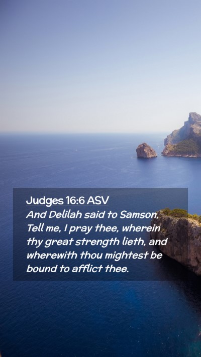 Picture 02 - Judges 16:6 ASV Mobile Phone Wallpaper - And Delilah said to Samson, Tell me, I pray thee, - Mobile Bible Verse Wallpaper