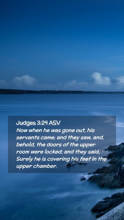 Picture 02 - Judges 3:24 ASV Mobile Phone Wallpaper - Now when he was gone out, his servants came; and - Mobile Bible Verse Wallpaper
