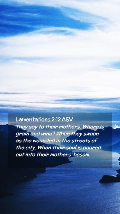 Picture 02 - Lamentations 2:12 ASV Mobile Phone Wallpaper - They say to their mothers, Where is grain and - Mobile Bible Verse Wallpaper