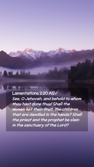 Picture 02 - Lamentations 2:20 ASV Mobile Phone Wallpaper - See, O Jehovah, and behold to whom thou hast done - Mobile Bible Verse Wallpaper
