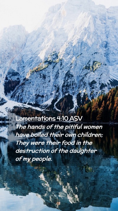 Picture 02 - Lamentations 4:10 ASV Mobile Phone Wallpaper - The hands of the pitiful women have boiled their - Mobile Bible Verse Wallpaper