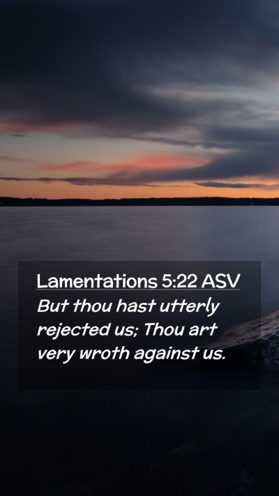 Picture 02 - Lamentations 5:22 ASV Mobile Phone Wallpaper - But thou hast utterly rejected us; Thou art very - Mobile Bible Verse Wallpaper