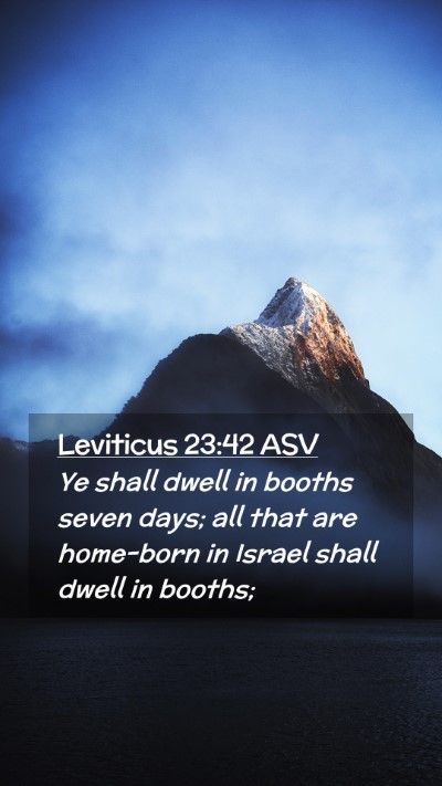 Picture 02 - Leviticus 23:42 ASV Mobile Phone Wallpaper - Ye shall dwell in booths seven days; all that are - Mobile Bible Verse Wallpaper