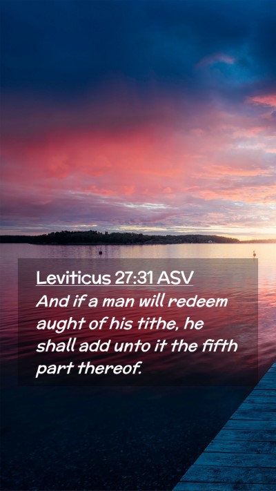 Picture 02 - Leviticus 27:31 ASV Mobile Phone Wallpaper - And if a man will redeem aught of his tithe, he - Mobile Bible Verse Wallpaper