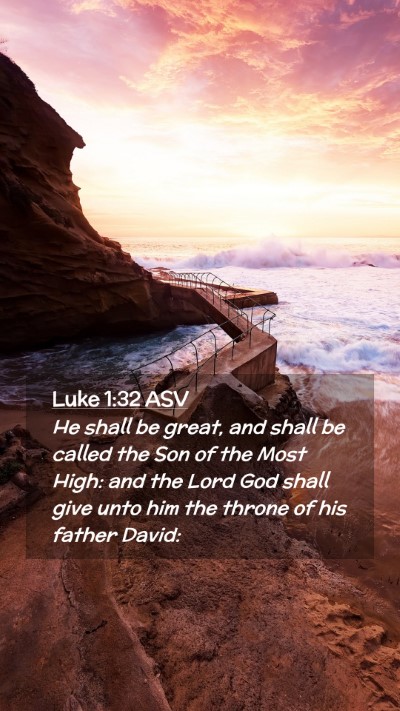 Picture 02 - Luke 1:32 ASV Mobile Phone Wallpaper - He shall be great, and shall be called the Son of - Mobile Bible Verse Wallpaper