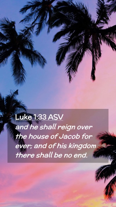 Picture 02 - Luke 1:33 ASV Mobile Phone Wallpaper - and he shall reign over the house of Jacob for - Mobile Bible Verse Wallpaper