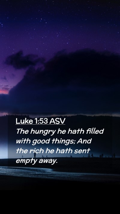 Picture 02 - Luke 1:53 ASV Mobile Phone Wallpaper - The hungry he hath filled with good things; And - Mobile Bible Verse Wallpaper