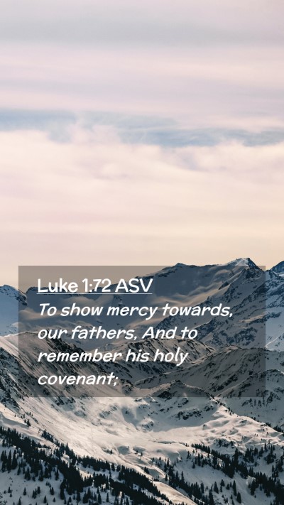 Picture 02 - Luke 1:72 ASV Mobile Phone Wallpaper - To show mercy towards, our fathers, And to - Mobile Bible Verse Wallpaper