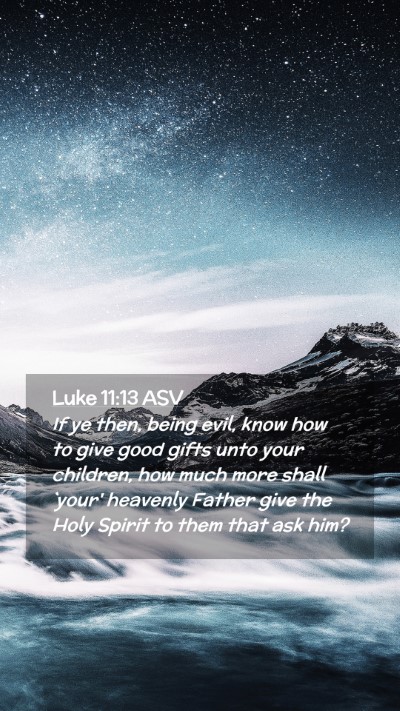 Picture 02 - Luke 11:13 ASV Mobile Phone Wallpaper - If ye then, being evil, know how to give good - Mobile Bible Verse Wallpaper
