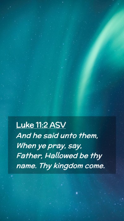 Picture 02 - Luke 11:2 ASV Mobile Phone Wallpaper - And he said unto them, When ye pray, say, Father, - Mobile Bible Verse Wallpaper