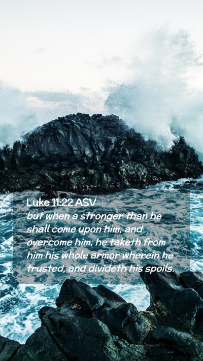 Picture 02 - Luke 11:22 ASV Mobile Phone Wallpaper - but when a stronger than he shall come upon him, - Mobile Bible Verse Wallpaper