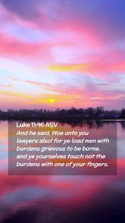 Picture 02 - Luke 11:46 ASV Mobile Phone Wallpaper - And he said, Woe unto you lawyers also! for ye - Mobile Bible Verse Wallpaper
