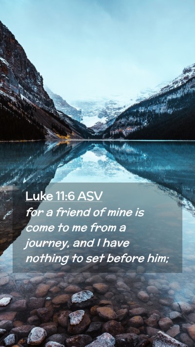 Picture 02 - Luke 11:6 ASV Mobile Phone Wallpaper - for a friend of mine is come to me from a - Mobile Bible Verse Wallpaper