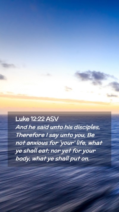 Picture 02 - Luke 12:22 ASV Mobile Phone Wallpaper - And he said unto his disciples, Therefore I say - Mobile Bible Verse Wallpaper