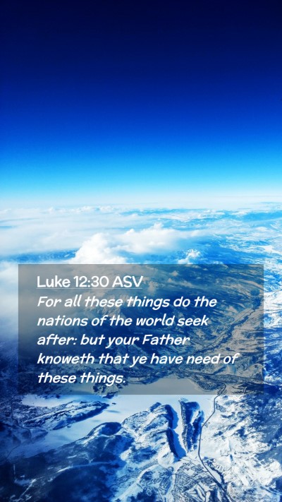 Picture 02 - Luke 12:30 ASV Mobile Phone Wallpaper - For all these things do the nations of the world - Mobile Bible Verse Wallpaper