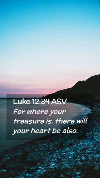 Picture 02 - Luke 12:34 ASV Mobile Phone Wallpaper - For where your treasure is, there will your heart - Mobile Bible Verse Wallpaper