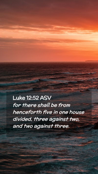 Picture 02 - Luke 12:52 ASV Mobile Phone Wallpaper - for there shall be from henceforth five in one - Mobile Bible Verse Wallpaper