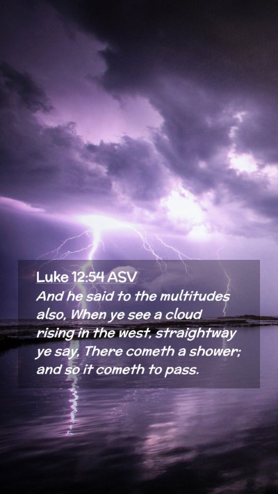 Picture 02 - Luke 12:54 ASV Mobile Phone Wallpaper - And he said to the multitudes also, When ye see a - Mobile Bible Verse Wallpaper