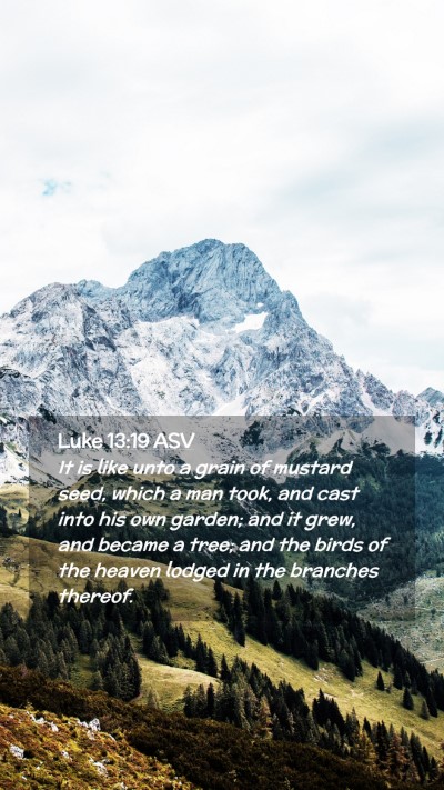 Picture 02 - Luke 13:19 ASV Mobile Phone Wallpaper - It is like unto a grain of mustard seed, which a - Mobile Bible Verse Wallpaper