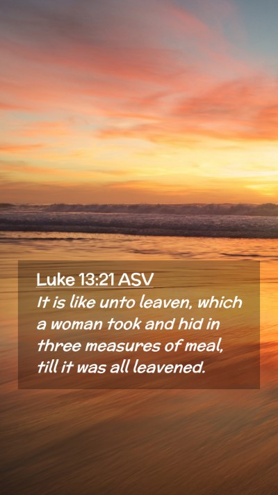 Picture 02 - Luke 13:21 ASV Mobile Phone Wallpaper - It is like unto leaven, which a woman took and - Mobile Bible Verse Wallpaper