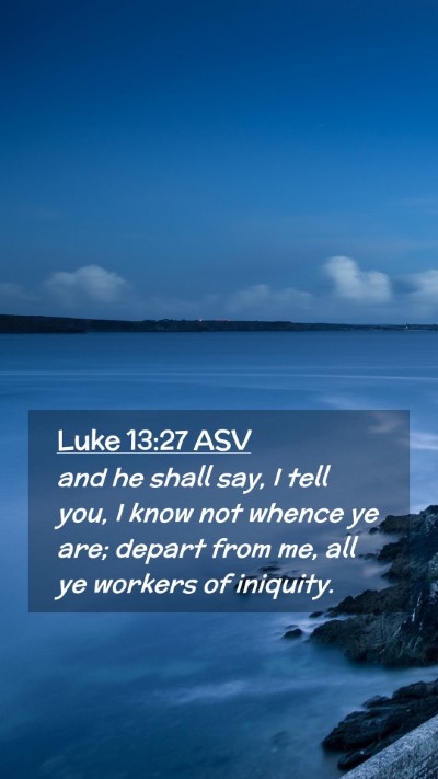 Picture 02 - Luke 13:27 ASV Mobile Phone Wallpaper - and he shall say, I tell you, I know not whence - Mobile Bible Verse Wallpaper