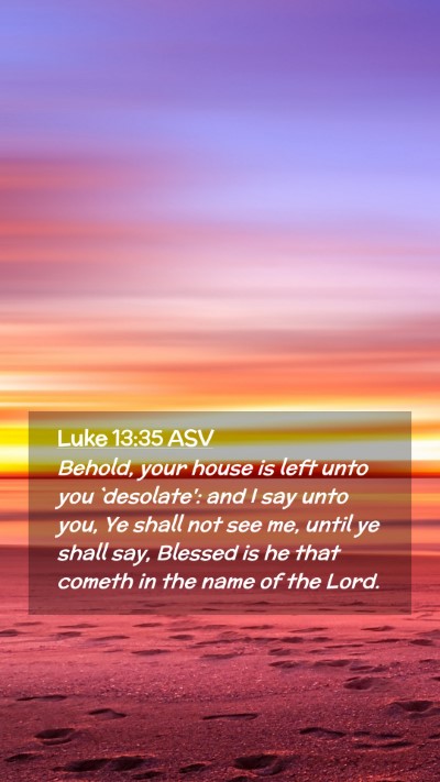 Picture 02 - Luke 13:35 ASV Mobile Phone Wallpaper - Behold, your house is left unto you `desolate': - Mobile Bible Verse Wallpaper