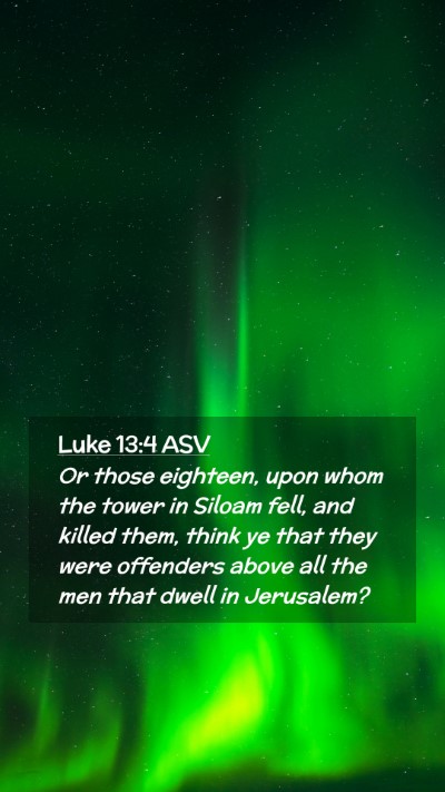 Picture 02 - Luke 13:4 ASV Mobile Phone Wallpaper - Or those eighteen, upon whom the tower in Siloam - Mobile Bible Verse Wallpaper