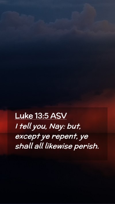 Picture 02 - Luke 13:5 ASV Mobile Phone Wallpaper - I tell you, Nay: but, except ye repent, ye shall - Mobile Bible Verse Wallpaper